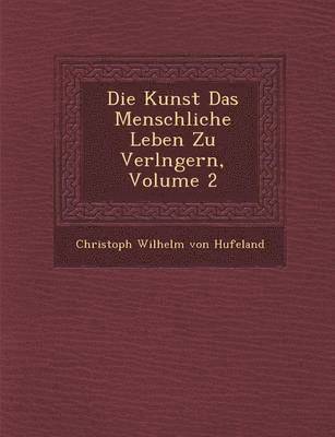 bokomslag Die Kunst Das Menschliche Leben Zu Verl Ngern, Volume 2