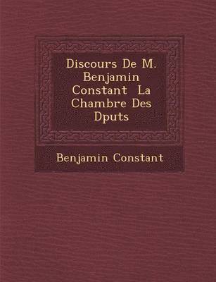 bokomslag Discours De M. Benjamin Constant &#65533; La Chambre Des D&#65533;put&#65533;s