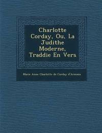 bokomslag Charlotte Corday, Ou, La Judithe Moderne, Trad Die En Vers