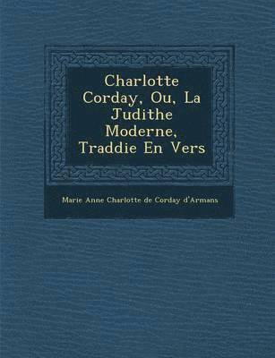 bokomslag Charlotte Corday, Ou, La Judithe Moderne, Trad Die En Vers