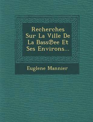 bokomslag Recherches Sur La Ville de La Bass Ee Et Ses Environs...