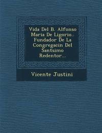 bokomslag Vida del B. Alfonso Maria de Ligorio.. Fundador de La Congregaci N del Sant Simo Redentor...