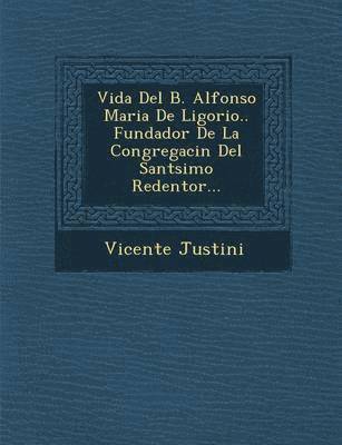 bokomslag Vida del B. Alfonso Maria de Ligorio.. Fundador de La Congregaci N del Sant Simo Redentor...