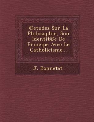 bokomslag Etudes Sur La Philosophie, Son Identit E de Principe Avec Le Catholicisme...