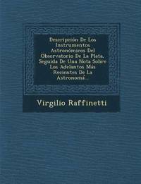 bokomslag Descripcin De Los Instrumentos Astronmicos Del Observatorio De La Plata, Seguida De Una Nota Sobre Los Adelantos Ms Recientes De La Astronoma&#789;...