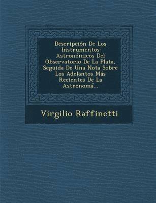 bokomslag Descripcin De Los Instrumentos Astronmicos Del Observatorio De La Plata, Seguida De Una Nota Sobre Los Adelantos Ms Recientes De La Astronoma&#789;...