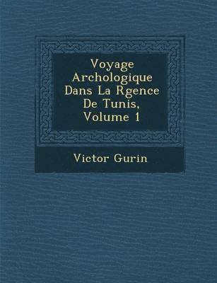 Voyage Arch Ologique Dans La R Gence de Tunis, Volume 1 1