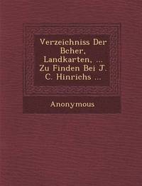bokomslag Verzeichniss Der B Cher, Landkarten, ... Zu Finden Bei J. C. Hinrichs ...