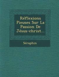 bokomslag Reflexions Pieuses Sur La Passion de Jesus-Christ...