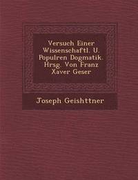 bokomslag Versuch Einer Wissenschaftl. U. Popul Ren Dogmatik. Hrsg. Von Franz Xaver Geser