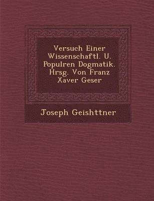 bokomslag Versuch Einer Wissenschaftl. U. Popul Ren Dogmatik. Hrsg. Von Franz Xaver Geser