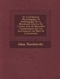 bokomslag de L'Exfoliation Physiologique Et Pathologique de La Membrane Interne de L'Ut Rus Avec de Nouvelles Consid Rations Sur Les Avortements Au D But de La Grossesse