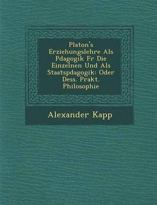 Platon's Erziehungslehre ALS P Dagogik Fur Die Einzelnen Und ALS Staatsp Dagogik 1