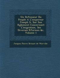 bokomslag Un Defenseur Du Peuple A L'Empereur Joseph II. Sur Son R Glement Concernant L' Migration, Ses Diverses R Formes &C, Volume 1