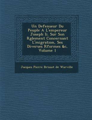 bokomslag Defenseur Du Peuple A L'Empereur Joseph II. Sur Son R Glement Concernant L' Migration, Ses Diverses R Formes &C, Volume 1