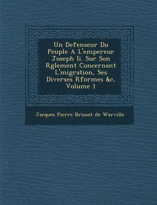 bokomslag Un Defenseur Du Peuple A L'Empereur Joseph II. Sur Son R Glement Concernant L' Migration, Ses Diverses R Formes &C, Volume 1