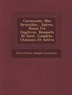 bokomslag Carmouche. Mes Broutilles... Ep Tres, Po Sies Tr S Fugitives, Bouquets de Soci T, Couplets, Chansons Et Autres