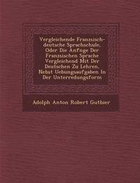 bokomslag Vergleichende Franz Sisch-Deutsche Sprachschule, Oder Die Anf Nge Der Franz Sischen Sprache Vergleichend Mit Der Deutschen Zu Lehren, Nebst Uebungsauf