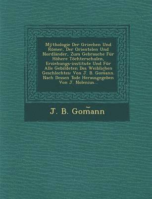 bokomslag Mythologie Der Griechen Und Romer, Der Orientelen Und Nordlander, Zum Gebrauche Fur Hohere Tochterschulen, Erziehungs-Institute Und Fur Alle Gebildeten Des Weiblichen Geschlechtes