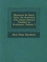 bokomslag Memoires de Saint-Felix, Ou Aventures D'Un Jeune Homme Pendant La R Volution, Volume 3