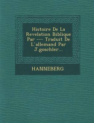Histoire de La Revelation Biblique Par --- Traduit de L Allemand Par J.Goschler... 1