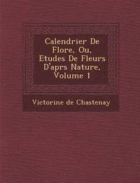 bokomslag Calendrier de Flore, Ou, Etudes de Fleurs D'Apr S Nature, Volume 1