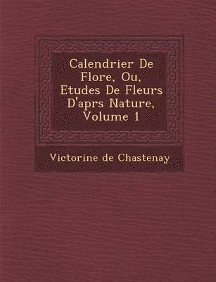 bokomslag Calendrier de Flore, Ou, Etudes de Fleurs D'Apr S Nature, Volume 1