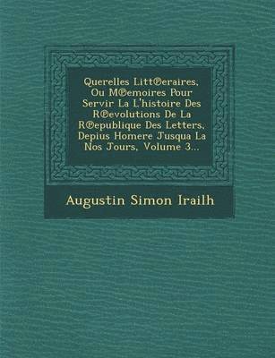 bokomslag Querelles Litt Eraires, Ou M Emoires Pour Servir La L'Histoire Des R Evolutions de La R Epublique Des Letters, Depius Homere Jusqua La Nos Jours, Volume 3...