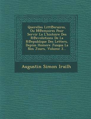 bokomslag Querelles Litt Eraires, Ou M Emoires Pour Servir La L'Histoire Des R Evolutions de La R Epublique Des Letters, Depius Homere Jusqua La Nos Jours, Volume 3...