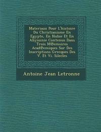 bokomslag Materiaux Pour L'Histoire Du Christianisme En Egypte, En Nubie Et En Abyssinie Contenus Dans Trois M Emoires Acad Emiques Sur Des Inscriptions Grecques Des V. Et VI. Silecles