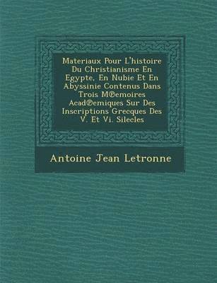 bokomslag Materiaux Pour L'Histoire Du Christianisme En Egypte, En Nubie Et En Abyssinie Contenus Dans Trois M Emoires Acad Emiques Sur Des Inscriptions Grecques Des V. Et VI. Silecles