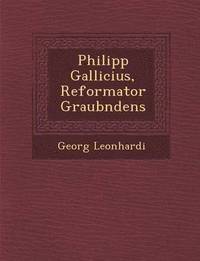 bokomslag Philipp Gallicius, Reformator Graub Ndens