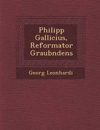 bokomslag Philipp Gallicius, Reformator Graub Ndens