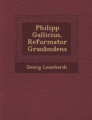 bokomslag Philipp Gallicius, Reformator Graub Ndens