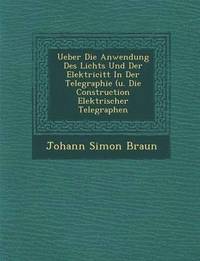 bokomslag Ueber Die Anwendung Des Lichts Und Der Elektricit&#65533;t In Der Telegraphie (u. Die Construction Elektrischer Telegraphen