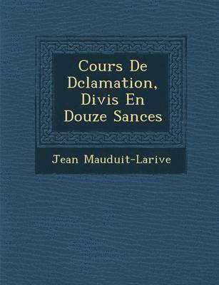 bokomslag Cours de D Clamation, Divis En Douze S Ances