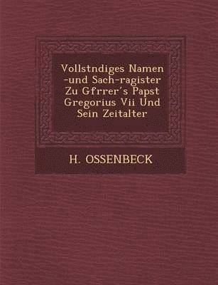 Vollst Ndiges Namen -Und Sach-Ragister Zu Gfr Rer S Papst Gregorius VII Und Sein Zeitalter 1