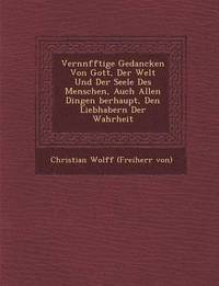 bokomslag Vern Nfftige Gedancken Von Gott, Der Welt Und Der Seele Des Menschen, Auch Allen Dingen Berhaupt, Den Liebhabern Der Wahrheit