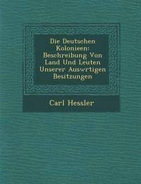 bokomslag Die Deutschen Kolonieen: Beschreibung Von Land Und Leuten Unserer Ausw Rtigen Besitzungen