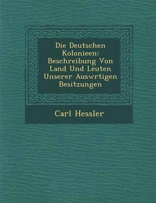 bokomslag Die Deutschen Kolonieen: Beschreibung Von Land Und Leuten Unserer Ausw Rtigen Besitzungen