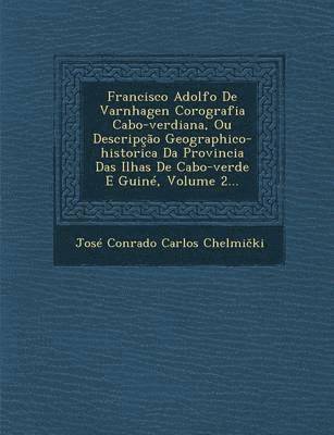 Francisco Adolfo de Varnhagen Corografia Cabo-Verdiana, Ou Descripcao Geographico-Historica Da Provincia Das Ilhas de Cabo-Verde E Guine, Volume 2... 1