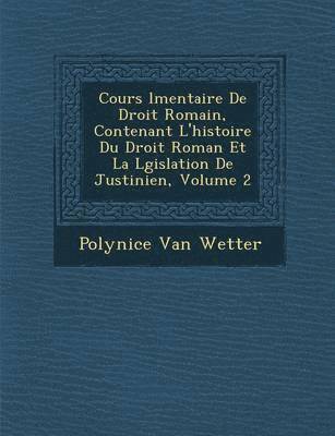 bokomslag Cours &#65533;l&#65533;mentaire De Droit Romain, Contenant L'histoire Du Droit Roman Et La L&#65533;gislation De Justinien, Volume 2
