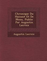 bokomslag Chronique Du Hainaut Et de Mons, Publi E Par Augustin LaCroix