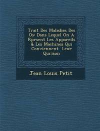 bokomslag Trait Des Maladies Des OS: Dans Lequel on A R PR Sent Les Appareils & Les Machines Qui Conviennent Leur Qu Rison