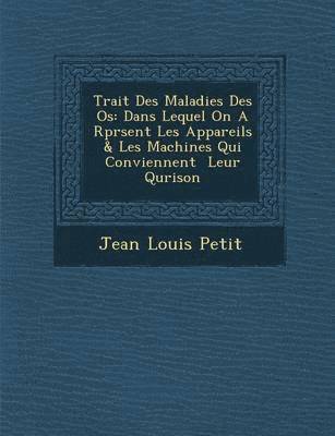 bokomslag Trait Des Maladies Des OS: Dans Lequel on A R PR Sent Les Appareils & Les Machines Qui Conviennent Leur Qu Rison