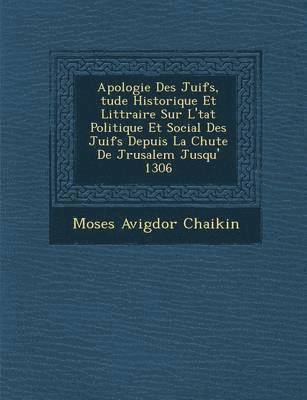 bokomslag Apologie Des Juifs, Tude Historique Et Litt Raire Sur L' Tat Politique Et Social Des Juifs Depuis La Chute de J Rusalem Jusqu' 1306