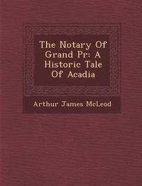 bokomslag The Notary of Grand PR: A Historic Tale of Acadia