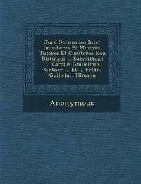 bokomslag Jure Germanico Inter Impuberes Et Minores, Tutores Et Curatores Non Distingui ... Submittunt ... Carolus Guilielmus G Rtner ... Et ... Fridr. Guilielm