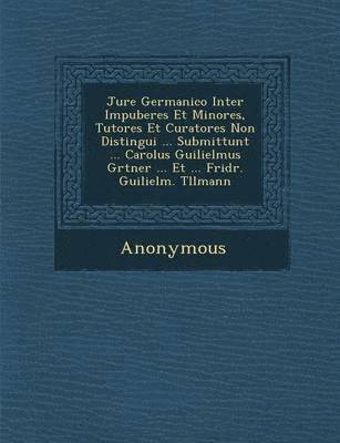 bokomslag Jure Germanico Inter Impuberes Et Minores, Tutores Et Curatores Non Distingui ... Submittunt ... Carolus Guilielmus G Rtner ... Et ... Fridr. Guilielm