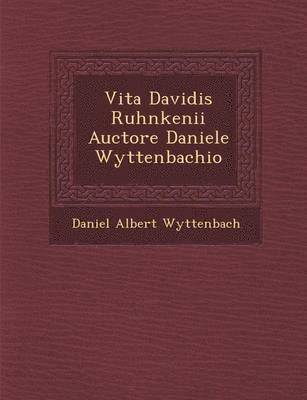 Daniel Albert Wyttenbach - Vita Davidis Ruhnkenii Auctore Daniele Wyttenbachio, Häftad